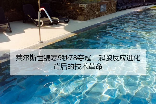 莱尔斯世锦赛9秒78夺冠：起跑反应进化背后的技术革命